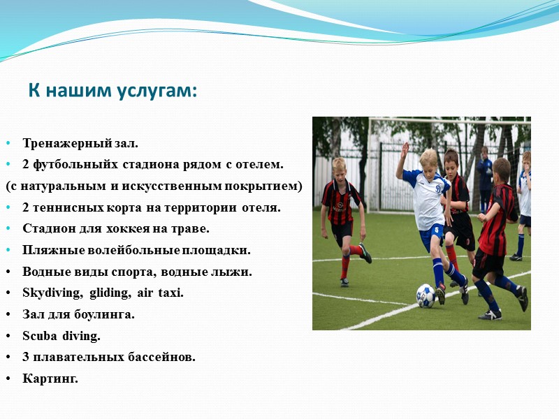 К нашим услугам:    Тренажерный зал. 2 футбольныйх стадиона рядом с отелем.